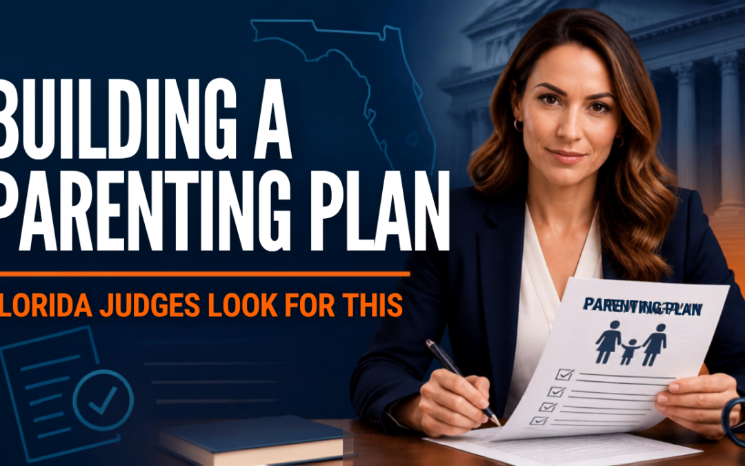Building a Parenting Plan in Florida: What Judges Actually Want to See